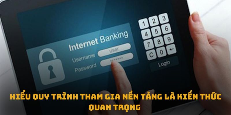 Hiểu quy trình tham gia nền tảng là kiến thức quan trọng