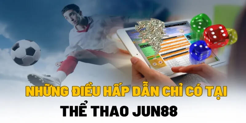 3 điểm hấp dẫn chỉ có tại Jun88 sports